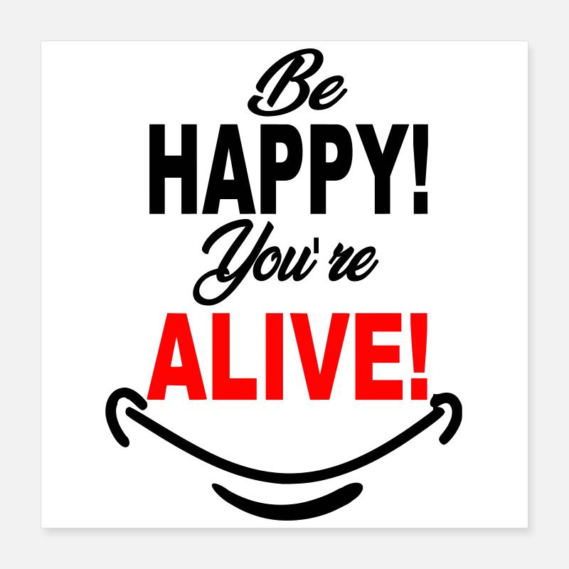 Be_Happy_You-re_Alive Poster 16" x 16" (40x40 cm)