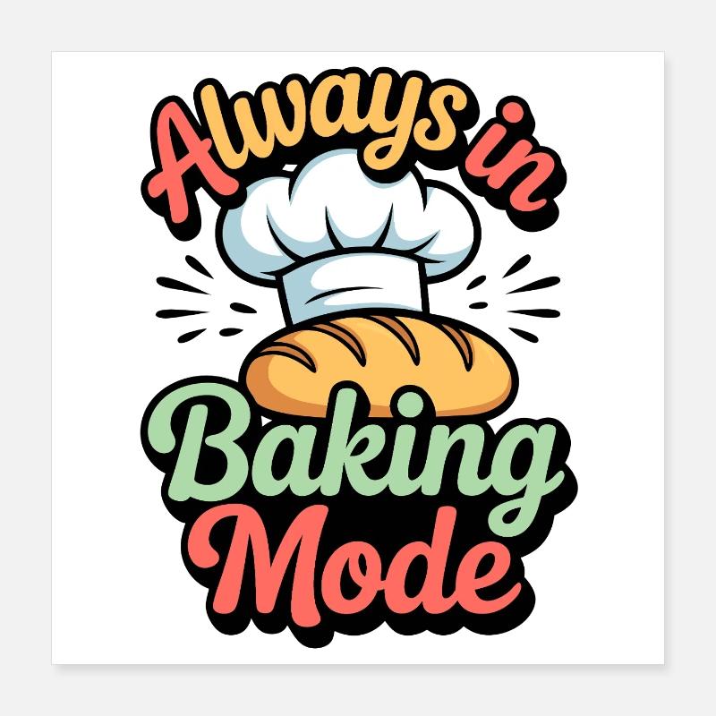 Always in baking mode Poster 16" x 16" (40x40 cm)