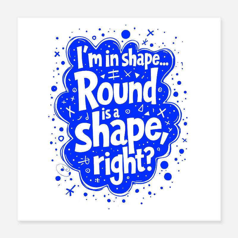 Ich bin in Form... Rund ist eine Form, oder? Poster 40x40 cm