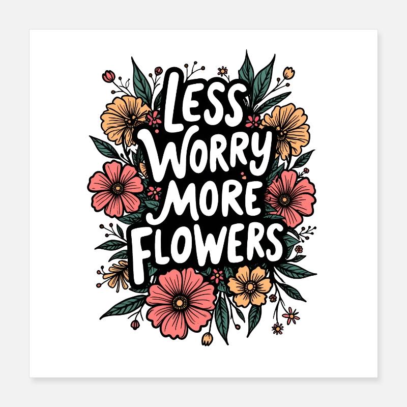 MOINS DE SOUCIS, PLUS DE FLEURS Poster 40 x 40 cm