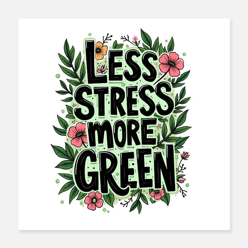 MOINS DE STRESS, PLUS DE VERT Poster 40 x 40 cm