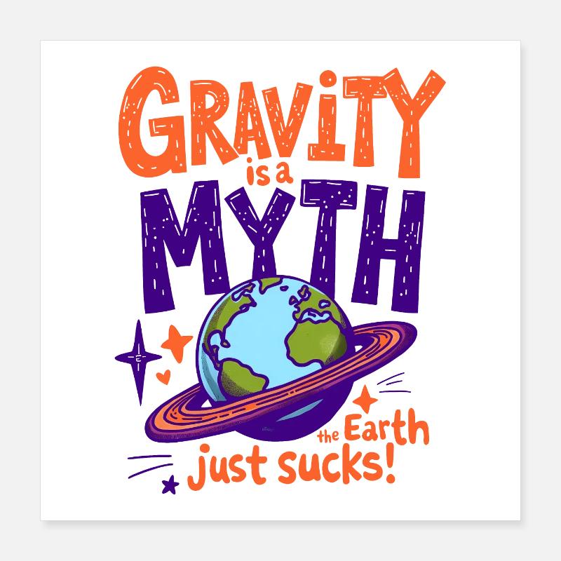 DIE SCHWERKRAFT IST EIN MYTHOS – DIE ERDE IST EINFACH SCHEISSE, PHYSIK Poster 40x40 cm