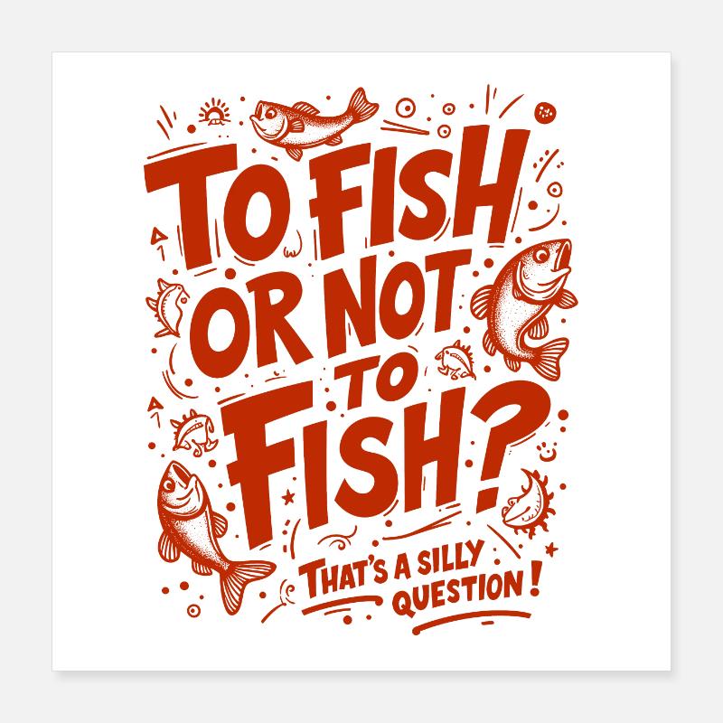PÊCHER OU NE PAS PÊCHER ? C’EST UNE QUESTION IDIOTE ! Poster 40 x 40 cm