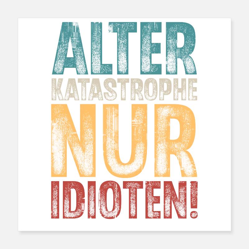 Alter Katastrophe Nur Idioten Poster 40x40 cm