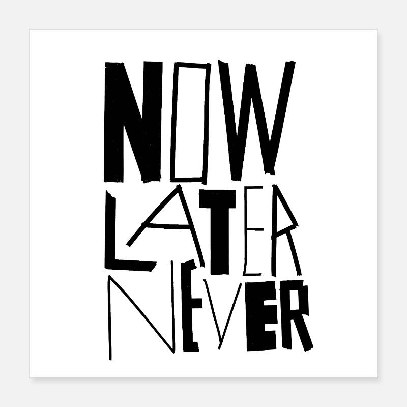 NOW LATER NEVER Poster 40x40 cm