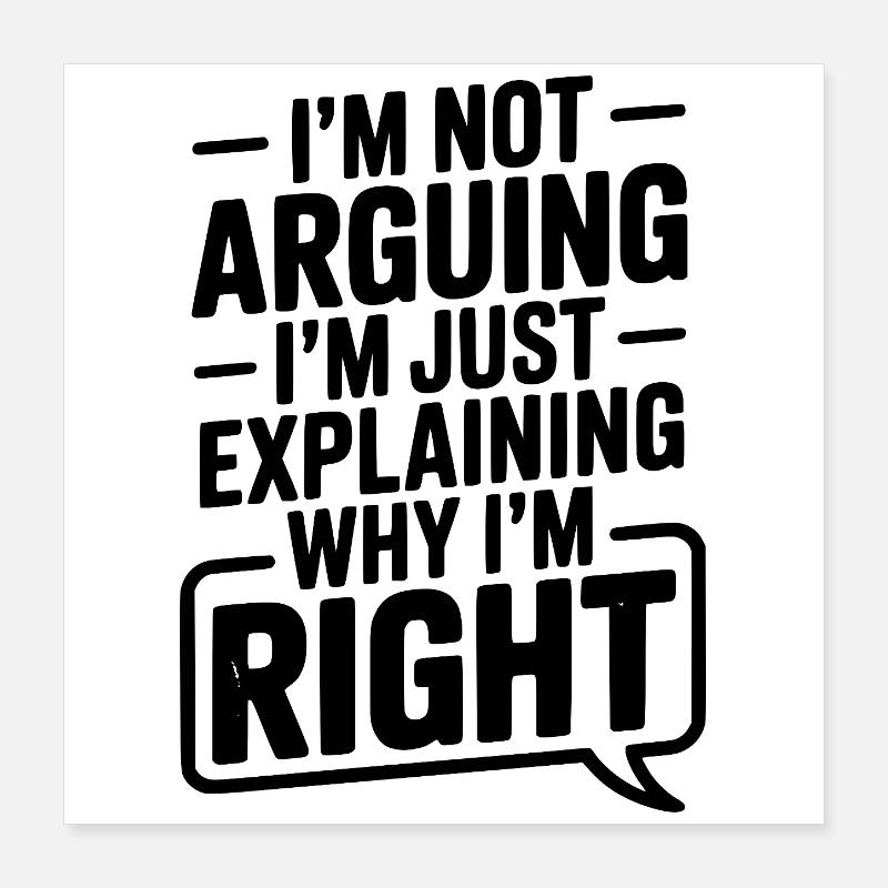 Je ne discute pas, j’explique simplement pourquoi j’ai raison Poster 40 x 40 cm