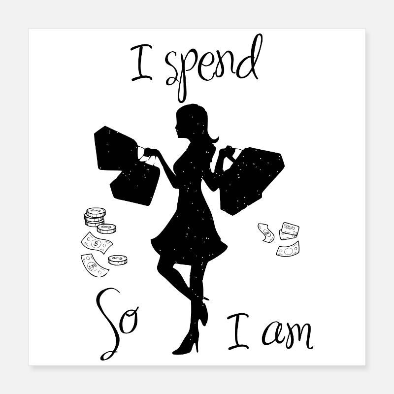 I spend so i am Poster 40 x 40 cm