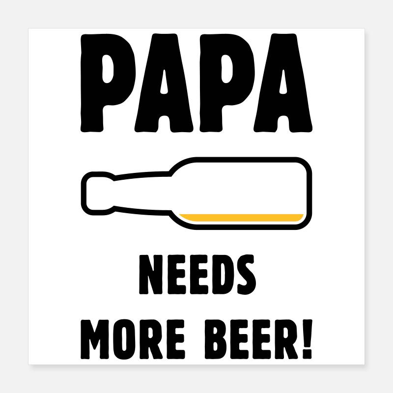 Papa Needs More Beer! (Father Daddy Beer / POS 2C) Poster 16" x 16" (40x40 cm)