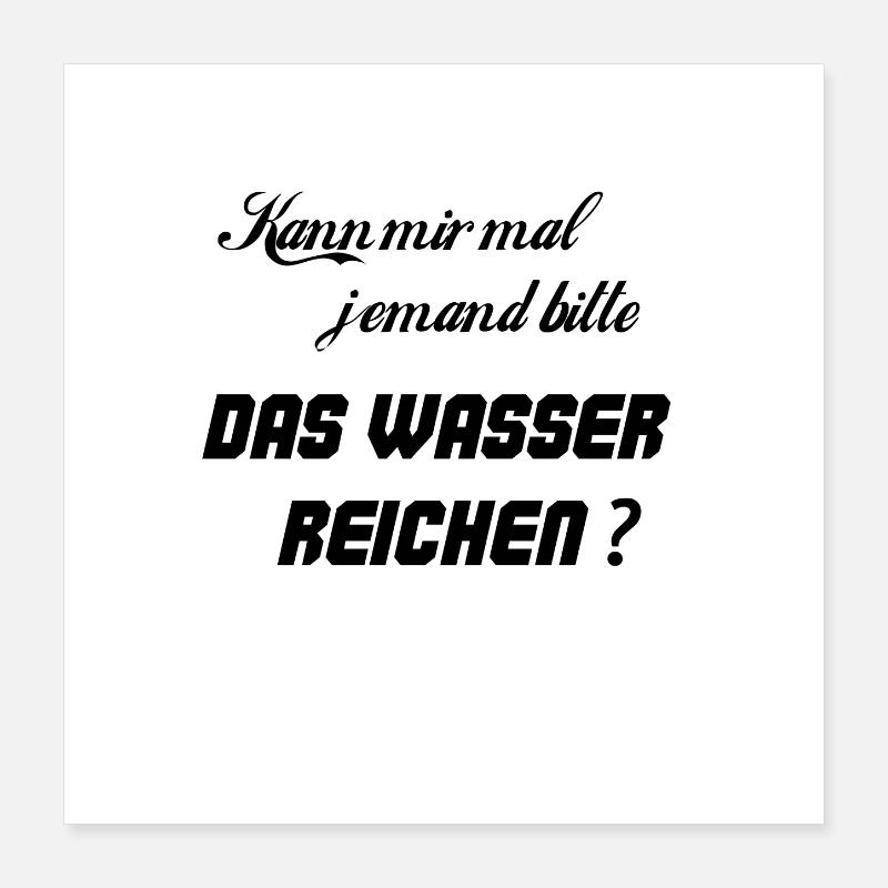 Kann mir mal jemand bitte das Wasser reichen? Poster 40x40 cm
