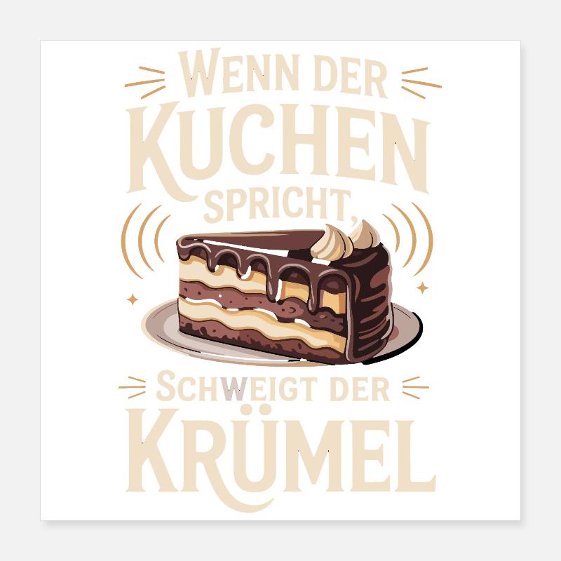  Wenn Der Kuchen Spricht Schweigt Der Krümel Poster 40x40 cm