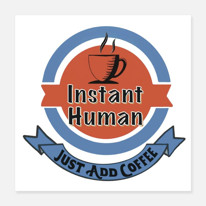 Instant Human, Just Add Coffee Poster 40x40 cm