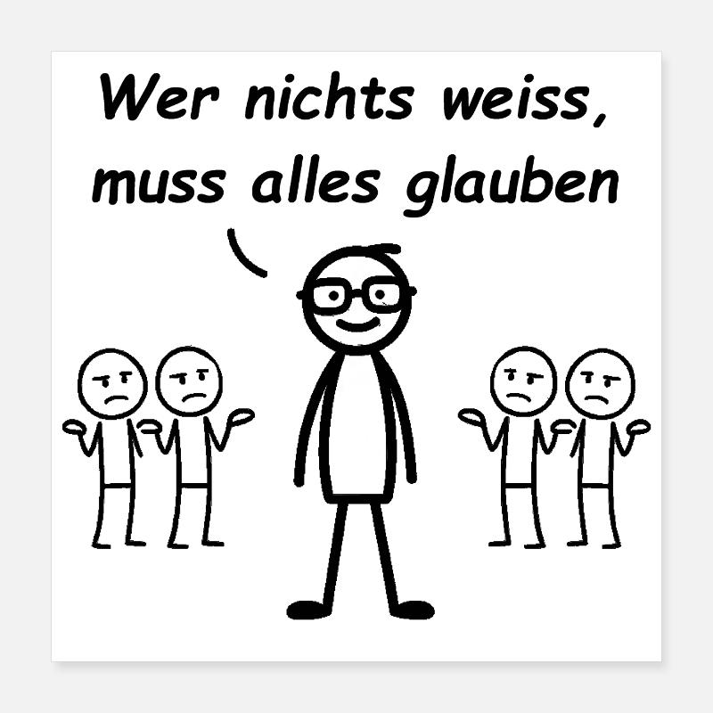 Wer nichts weiß, muss alles glauben Poster 40x40 cm