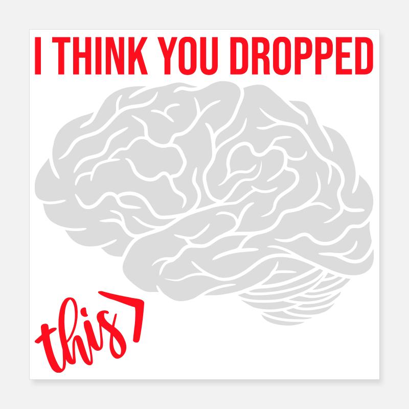 I Think You Dropped This Gehirn Sarkasmus Humor Poster 40x40 cm