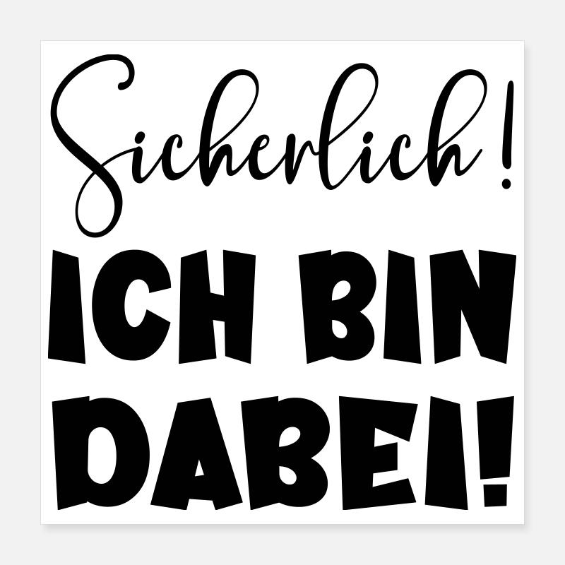 Sicherlich - Ich bin dabei LUSTIGES STATEMENT TEAM Poster 40x40 cm