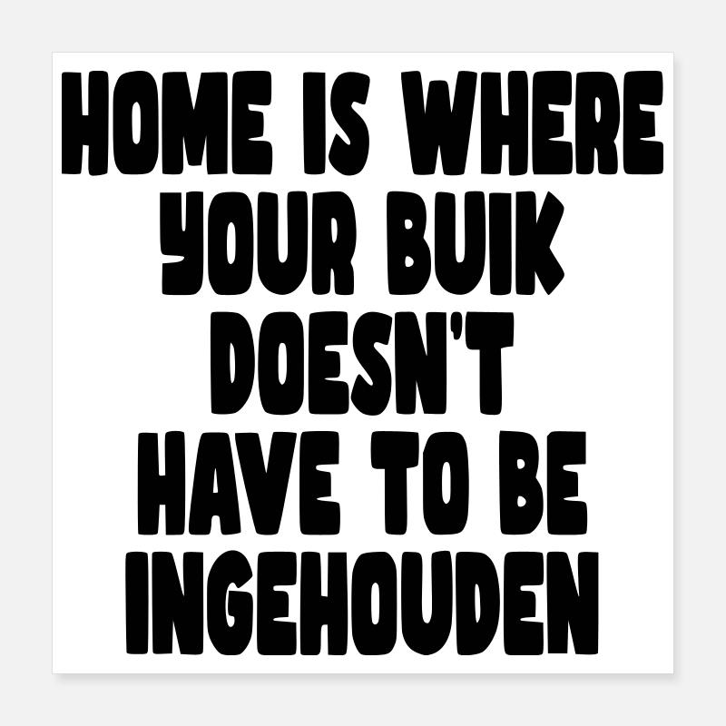 Zuhause ist dort, wo man sich nicht den Bauch halten muss # - Poster 40x40 cm - Weiß
