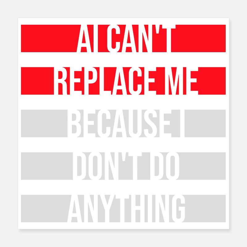 AI Can't Replace Me I Don't Do Anything Humor Joke Poster 16" x 16" (40x40 cm)