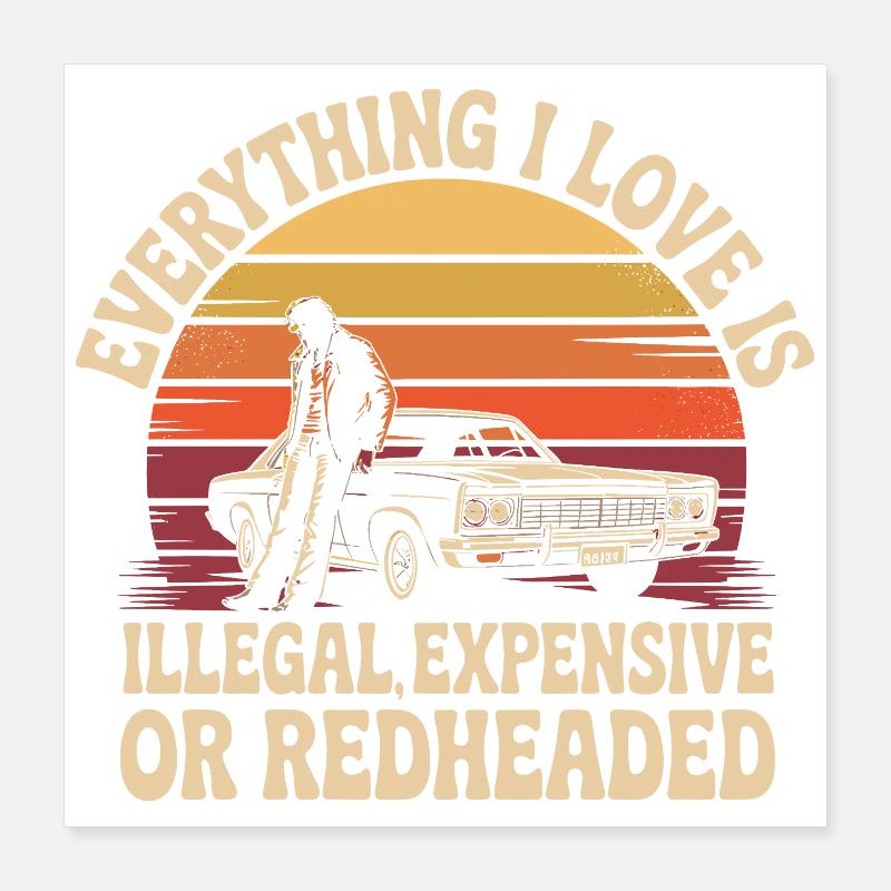 Everything I Love Is Illegal Expensive Redhead Poster 16" x 16" (40x40 cm)