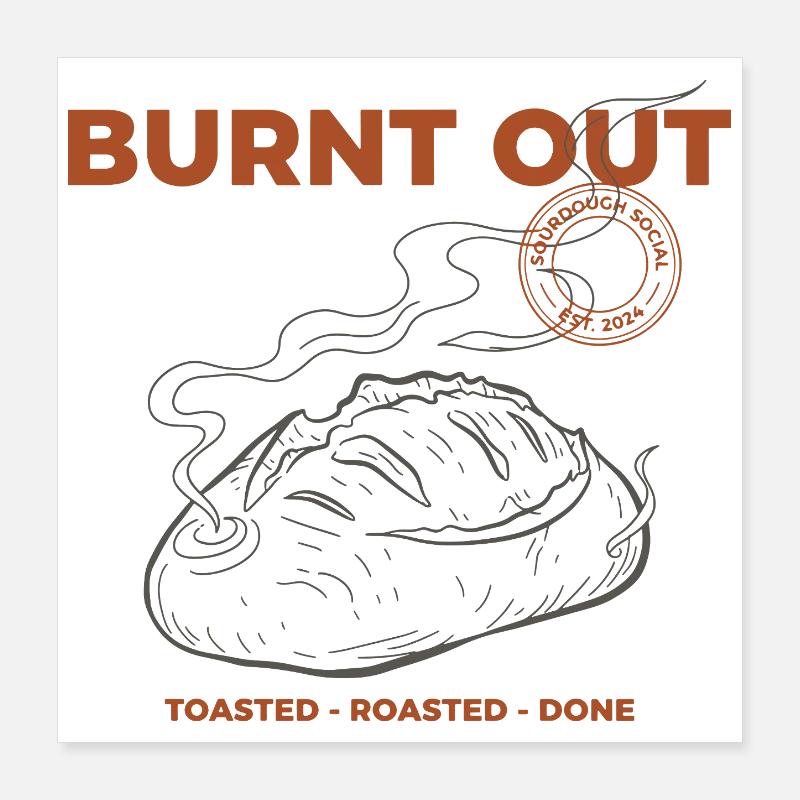 Sourdough Bread Baking Burnt Out Baker Era Poster 16" x 16" (40x40 cm)
