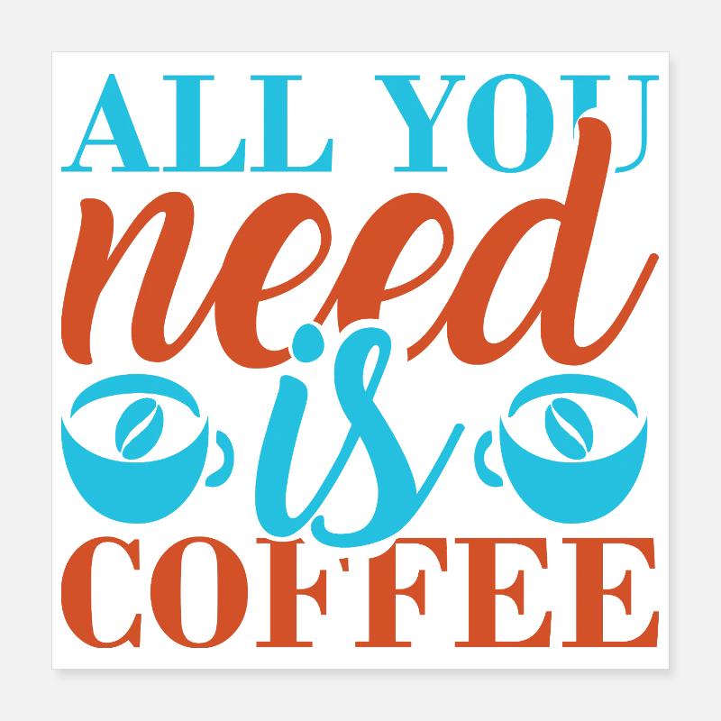 Kaffee: alles, was du brauchst Poster 40x40 cm