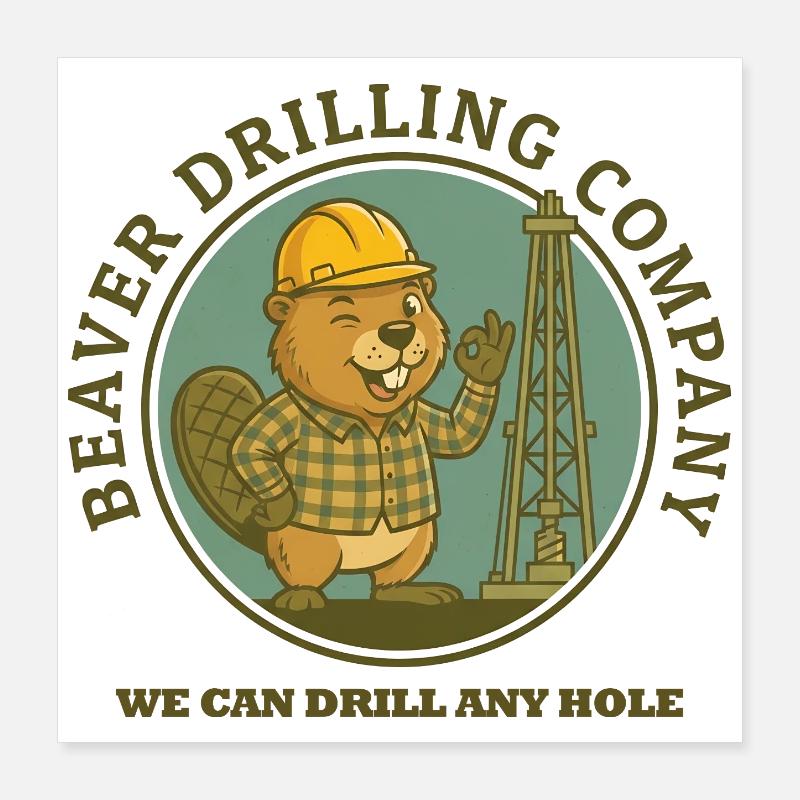 Beaver Drilling Co can drill any hole. Dirt Poster 16" x 16" (40x40 cm)