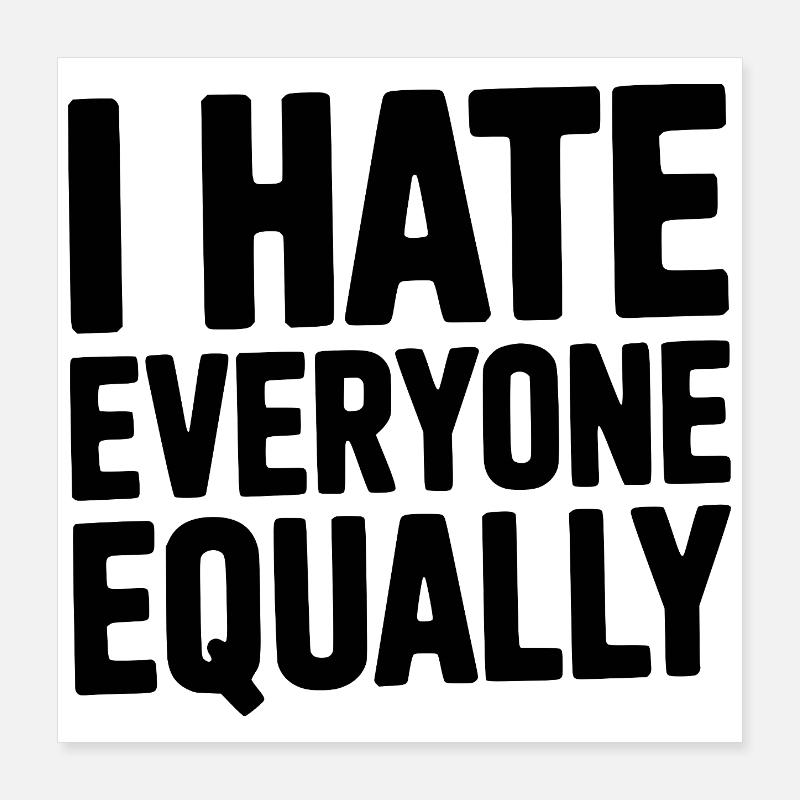 I Hate Everyone Equally Poster 16" x 16" (40x40 cm)