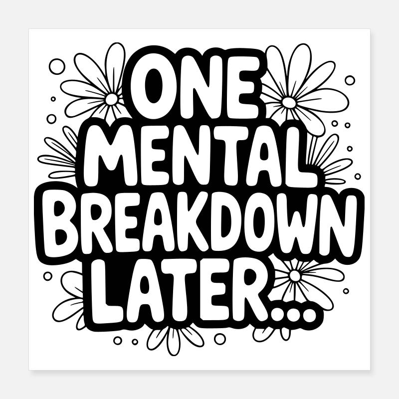 One Mental Breakdown later... - Poster 16" x 16" (40x40 cm) - white
