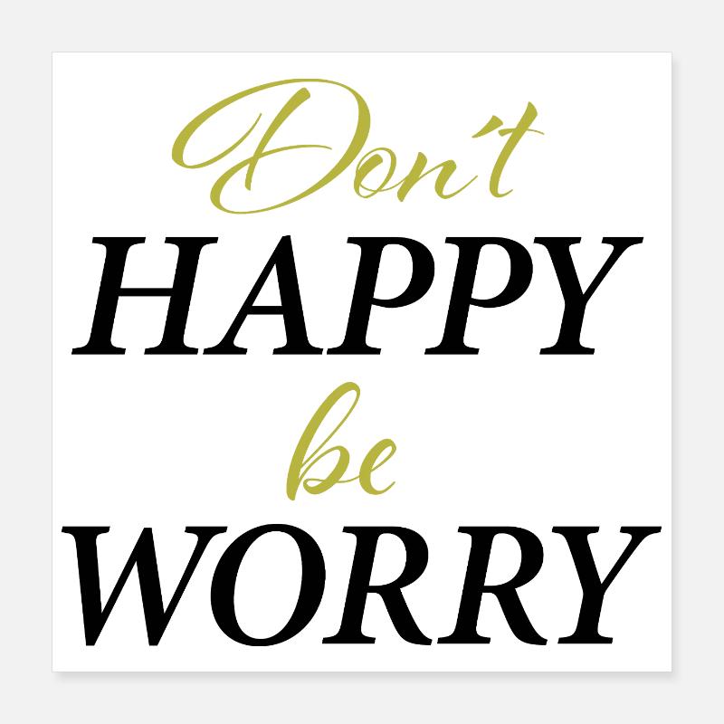 Don´t Happy,be worry Poster 40x40 cm