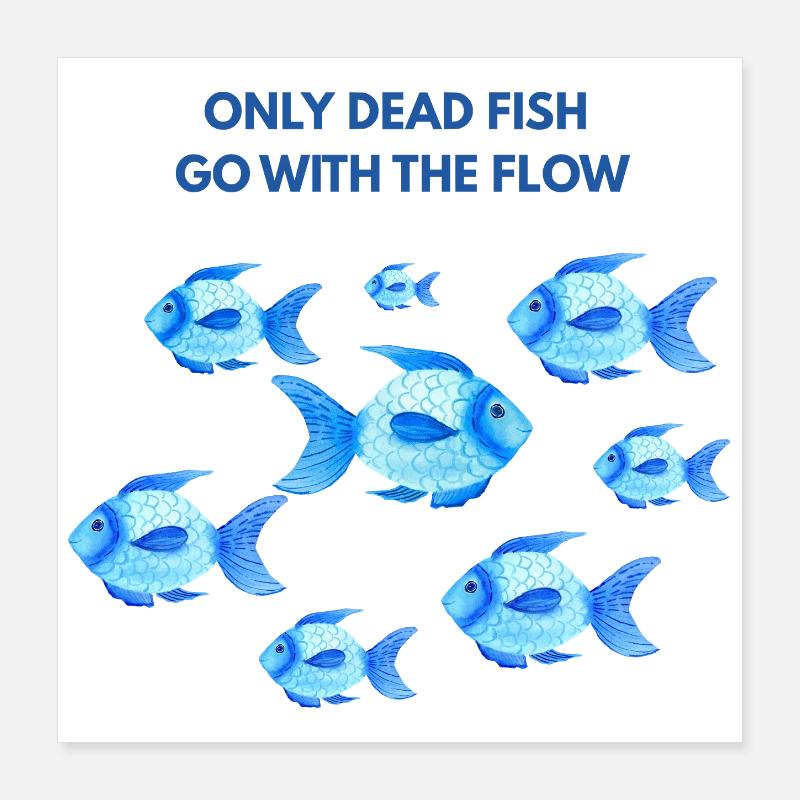 Only dead fish go with the flow Poster 16" x 16" (40x40 cm)