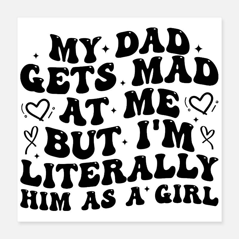 Papa wird sauer auf mich, aber ich bin buchstäblich er als Mädchen Poster 40x40 cm