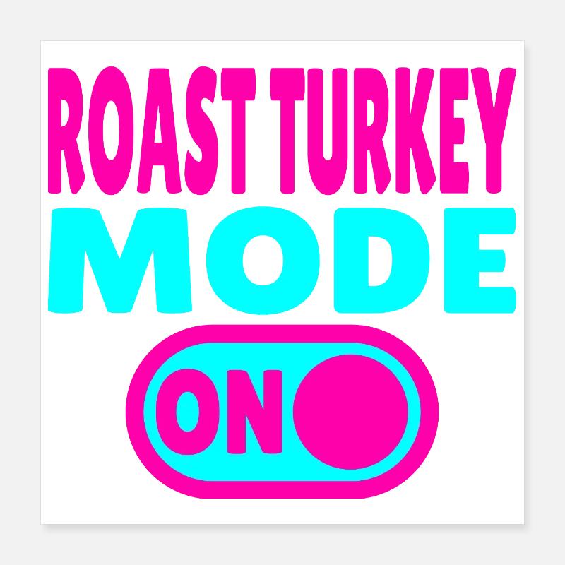 Roast Turkey Mode ON Poster 16" x 16" (40x40 cm)