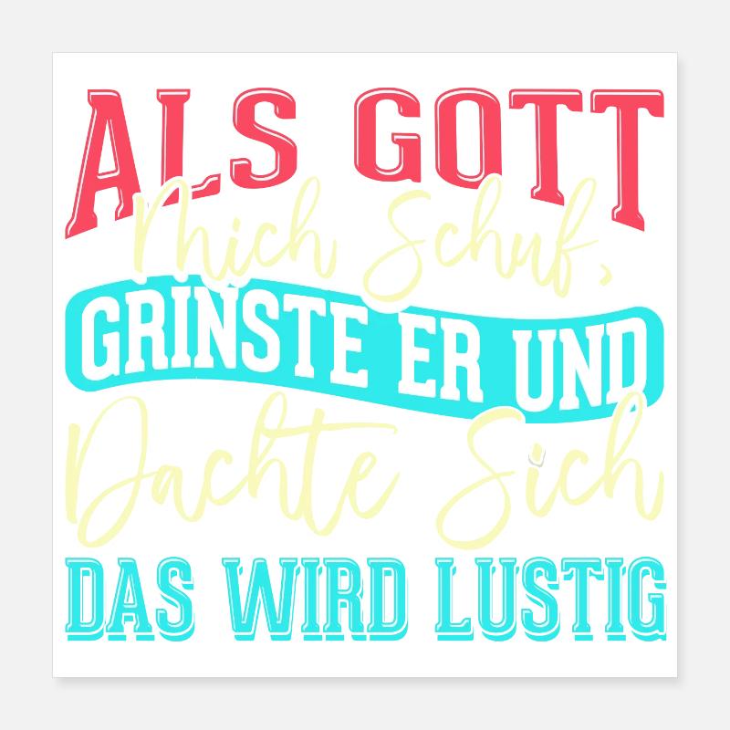 Als Gott mich schuf grinste er - das wird lustig Poster 40x40 cm