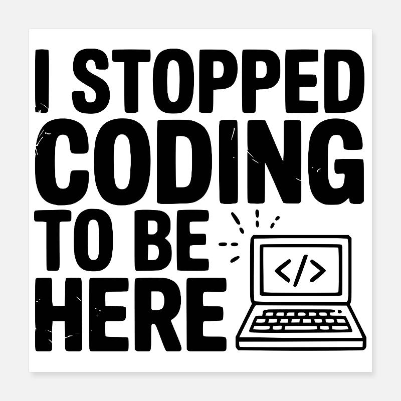 J’ai arrêté de coder pour être ici Poster 40 x 40 cm