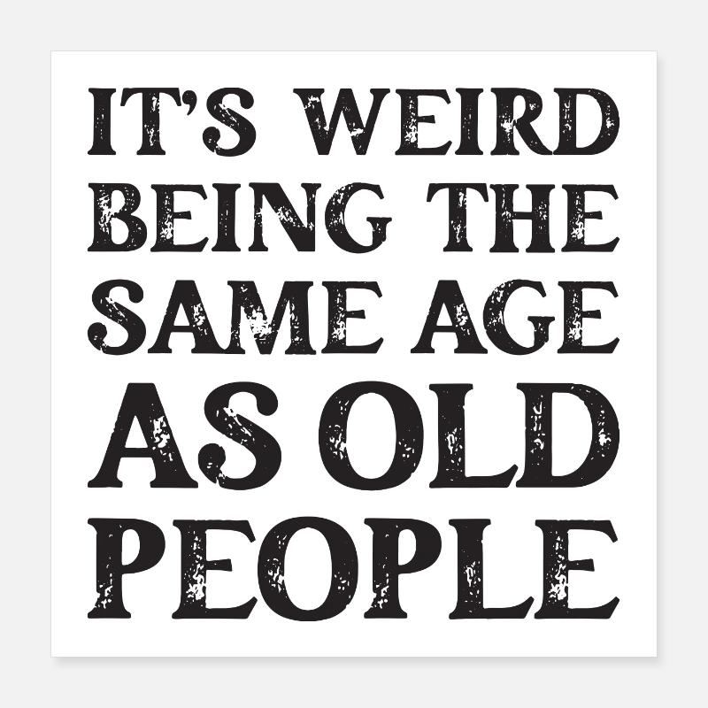 It's Weird Being The Same Age As Old People Poster 40x40 cm
