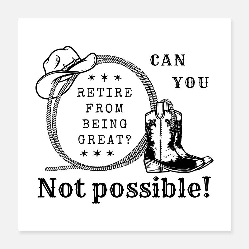 From being great to retire? Not possible Poster 16" x 16" (40x40 cm)
