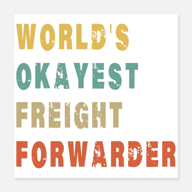World's Okayest Freight Forwarder - Funny Logistic Poster 16" x 16" (40x40 cm)