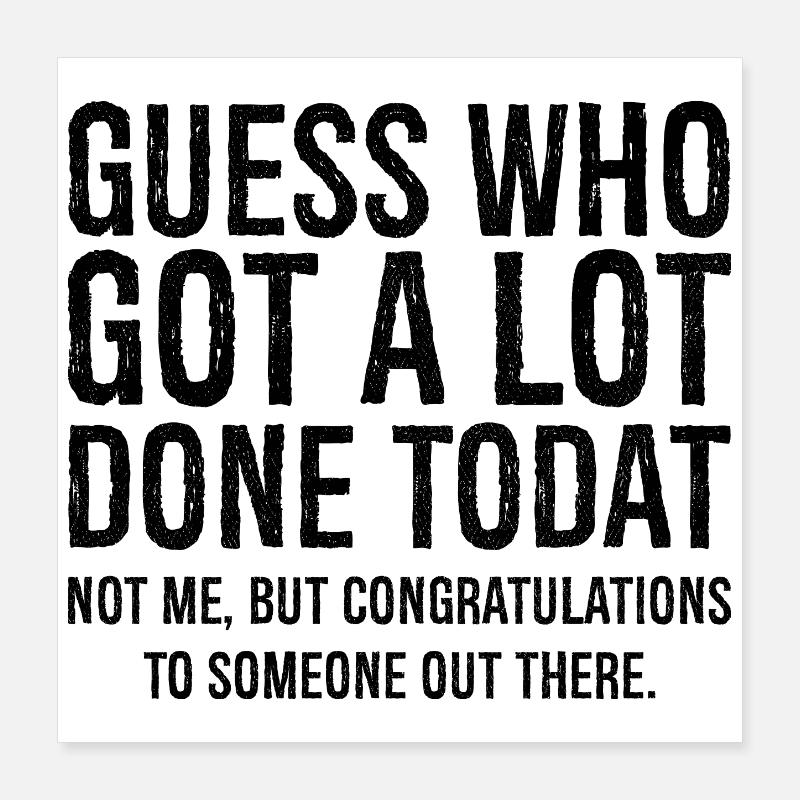guess who got a lot done today Poster 40x40 cm