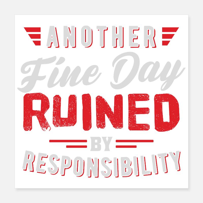 Another Fine Day Ruined Responsibility Design Poster 16" x 16" (40x40 cm)