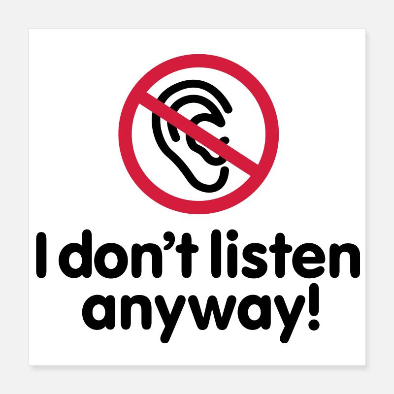 I don't listen anyway Poster 40 x 40 cm