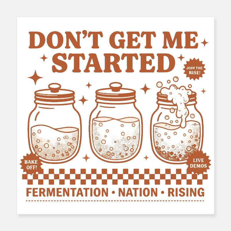Sourdough Dont Get Me Started Bread Baking Rising Poster 16" x 16" (40x40 cm)