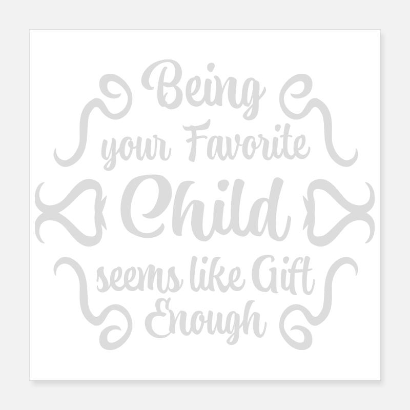 Being Your Favorite Child Seems Like Gift Enough Poster 40x40 cm