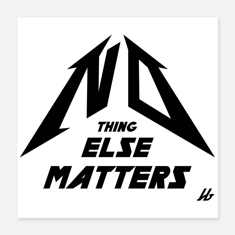 NO THING ELSE MATTERS Poster 40 x 40 cm