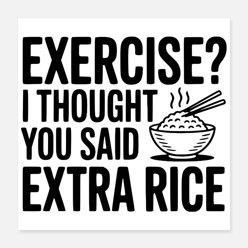 Exercise? I Thought You Said Extra Rice Poster 16" x 16" (40x40 cm)