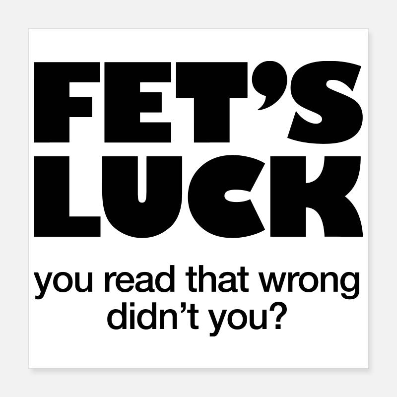 FET'S LUCK - I bet you read this wrong - FUN ONLY Poster 16" x 16" (40x40 cm)