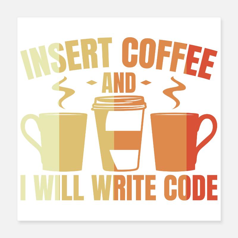 Insert Coffee And I Will Write Code Poster 16" x 16" (40x40 cm)