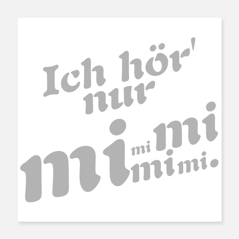 I only hear Mimimi ! Poster 16" x 16" (40x40 cm)