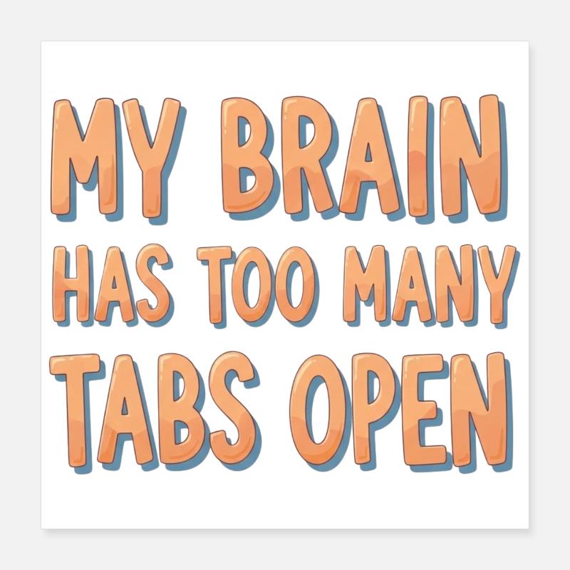 My Brain Has Too Many Tabs Open Poster 16" x 16" (40x40 cm)