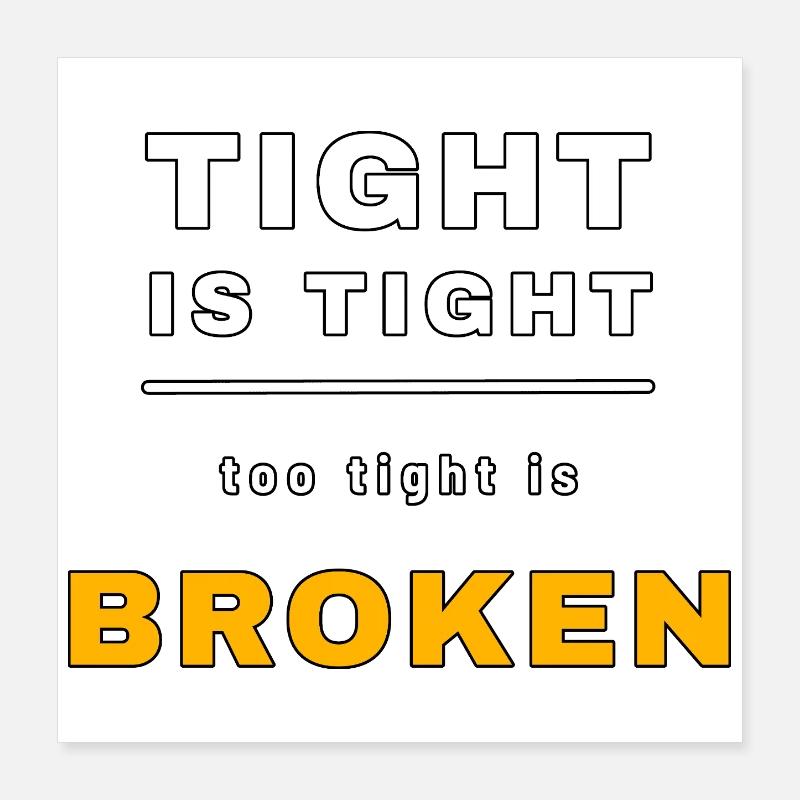 Tight is tight, too tight is broken – Funny Mech Poster 16" x 16" (40x40 cm)