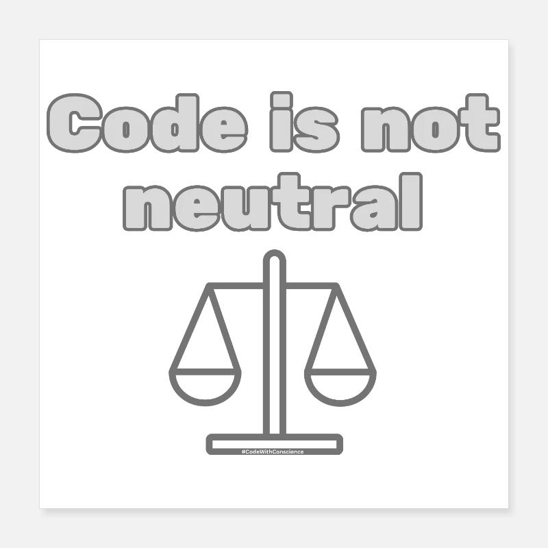 Code Is Not Neutral - Ethical Coder Statement Poster 16" x 16" (40x40 cm)