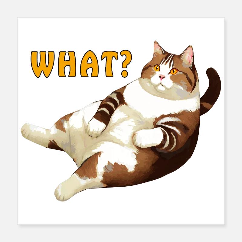 CAT FAT LIES WHAT Poster 16" x 16" (40x40 cm)