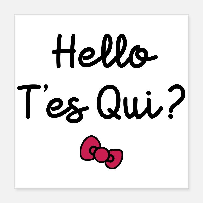 HELLO T'ES QUI ?  Poster 40 x 40 cm